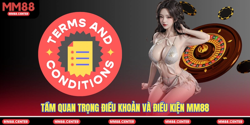 Tầm quan trọng điều khoản và điều kiện MM88